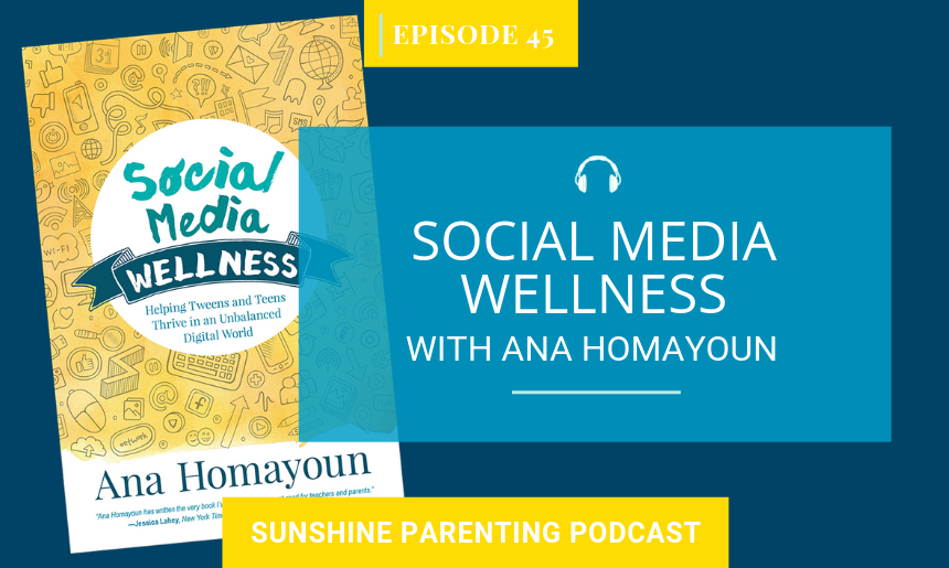 Ep. 45: Social Media Wellness with Ana Homayoun | Sunshine Parenting